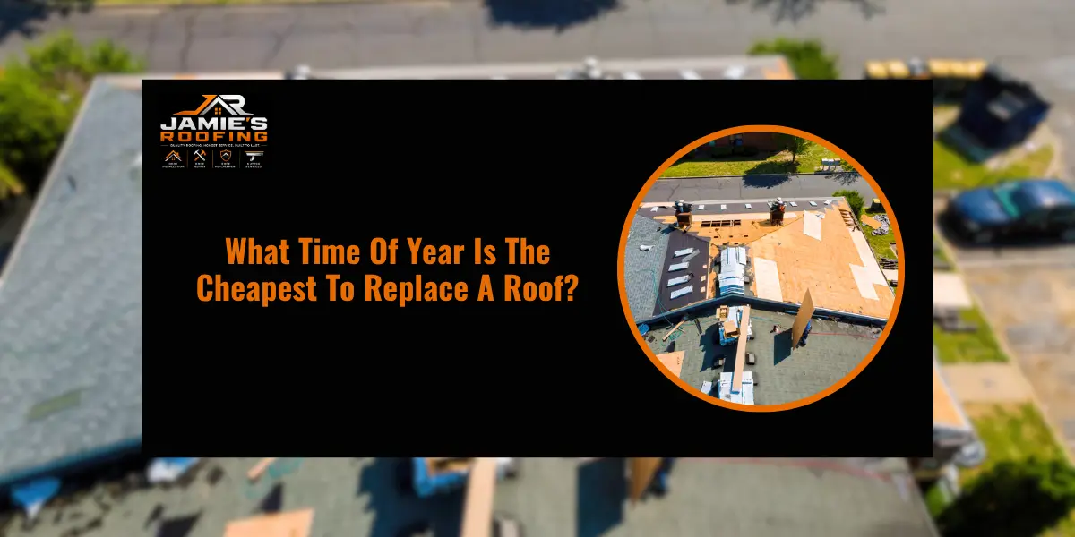 What Time Of Year Is The Cheapest To Replace A Roof